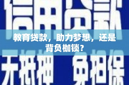 乌海教育贷款，助力梦想，还是背负枷锁？