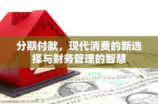 乌海分期付款，现代消费的新选择与财务管理的智慧