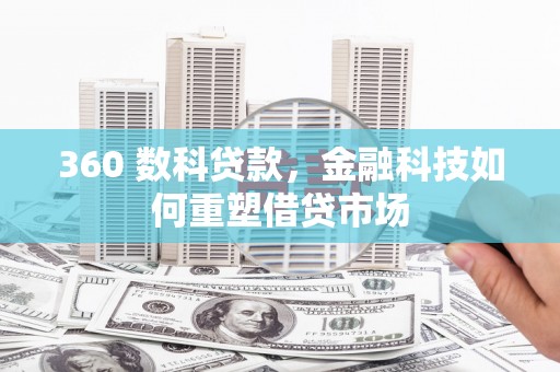 乌海360 数科贷款，金融科技如何重塑借贷市场