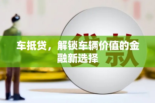 乌海车抵贷，解锁车辆价值的金融新选择