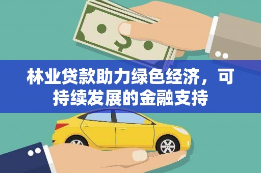 乌海林业贷款助力绿色经济，可持续发展的金融支持