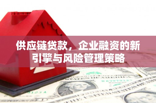 乌海供应链贷款，企业融资的新引擎与风险管理策略