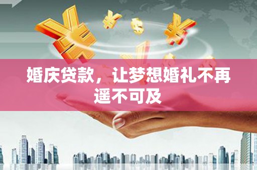 乌海婚庆贷款，让梦想婚礼不再遥不可及