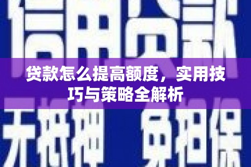 乌海贷款怎么提高额度，实用技巧与策略全解析