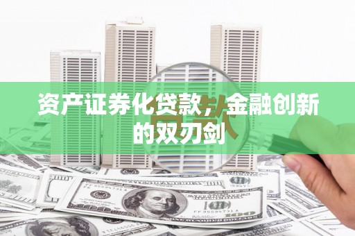 乌海资产证券化贷款，金融创新的双刃剑