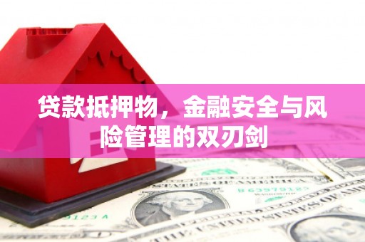 乌海贷款抵押物，金融安全与风险管理的双刃剑