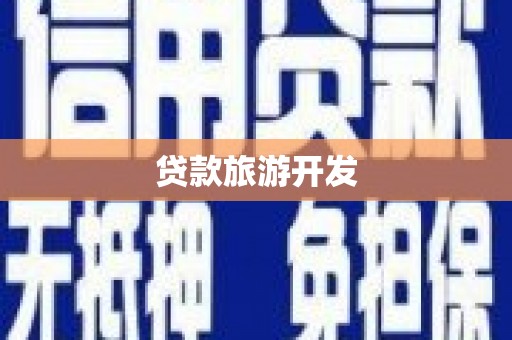 乌海贷款旅游开发