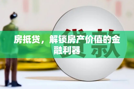 乌海房抵贷，解锁房产价值的金融利器