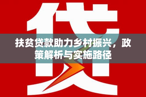 乌海扶贫贷款助力乡村振兴，政策解析与实施路径