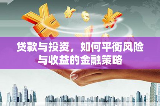 乌海贷款与投资，如何平衡风险与收益的金融策略